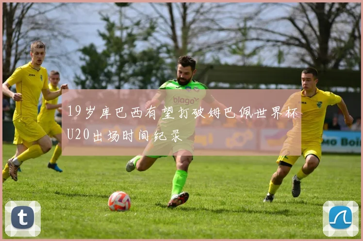 19岁库巴西有望打破姆巴佩世界杯U20出场时间纪录