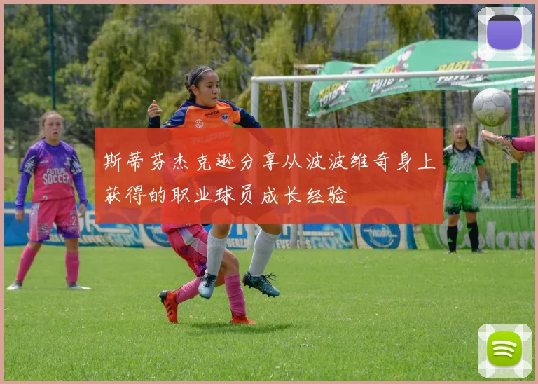 斯蒂芬杰克逊分享从波波维奇身上获得的职业球员成长经验